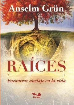 RAICES ENCONTRAR ANCLAJE EN LA VIDA - ANSELM GRUN - EDITORIAL BONUM