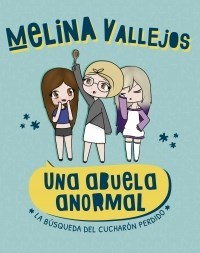 UNA ABUELA ANORMAL (LA BUSQUEDA DEL CUCHARON PERDIDO) - Vallejos Melina