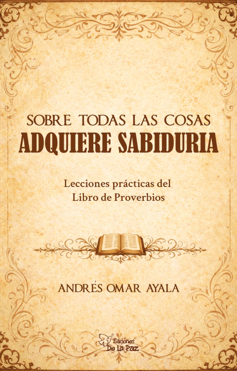 Sobre Todas Las Cosas Adquiere Sabiduría de Ayala, Andrés Omar