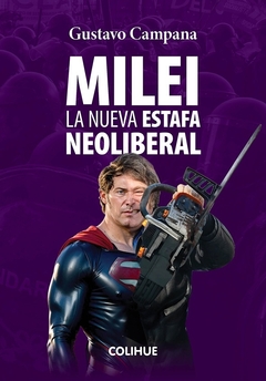 Milei. La nueva estafa neoliberal - Gustavo Campana - Editorial Colihue