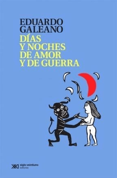 DIAS Y NOCHES DE AMOR Y DE GUERRA - EDUARDO GALEANO - EDITORIAL SIGLO XXI