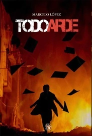 Todo arde - Marcelo Lopez - Ediciones El Emporio