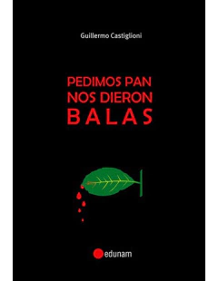 PEDIMOS PAN NOS DIERON BALAS - Guillermo Castiglioni