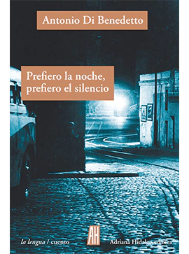 Prefiero la noche, prefiero el silencio - Antonio Di Benedetto - Editorial Adriana Hidalgo