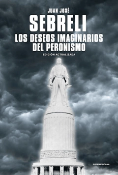 LOS DESEOS IMAGINARIOS DEL PERONISMO - SEBRELI JUAN JOSE - EDITORIAL SUDAMERICANA