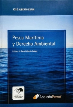 PESCA MARITIMA Y DERECHO AMBIENTAL - JOSE ALBERTO ESAIN - EDITORIAL ABELEDO PERROT