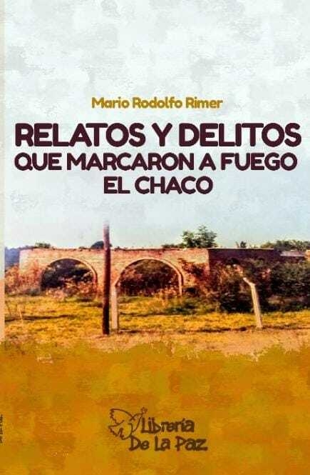 Relatos y delitos que marcaron a fuego el Chaco