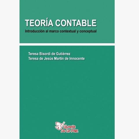 Teoría Contable - Introducción al marco contextual y conceptual - Teresa Bisordi de Gutiérrez y Teresa de Jesús Martín de Innocente