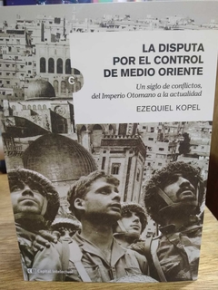 LA DISPUTA POR EL CONTROL DE MEDIO ORIENTE - KOPEL EZEQUIEL - EDITORIAL CAPITAL INTELECTUAL