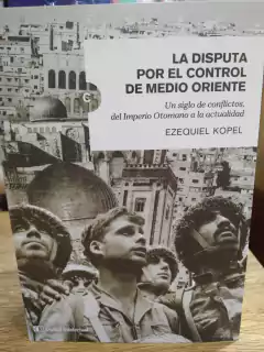 LA DISPUTA POR EL CONTROL DE MEDIO ORIENTE - KOPEL EZEQUIEL - EDITORIAL CAPITAL INTELECTUAL
