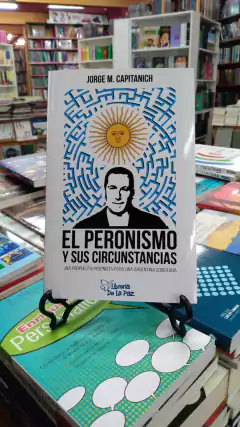 EL PERONISMO Y SUS CIRCUNSTANCIAS - JORGE M. CAPITANICH