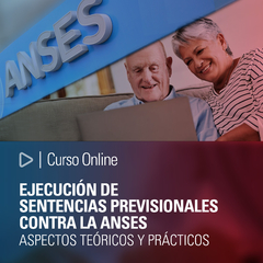 Curso Online: Ejecución de sentencias previsionales contra la ANSES. Aspectos teóricos y prácticos