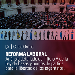 Curso Online: REFORMA LABORAL. Análisis detallado del Título V de la Ley de Bases y puntos de partida para la libertad de los argentinos.