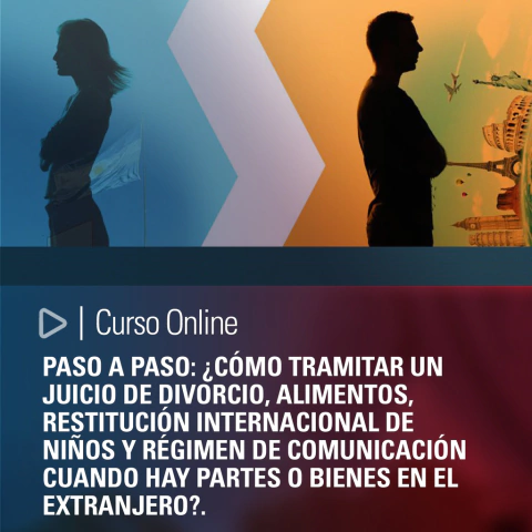 Curso: Paso a Paso: ¿Cómo tramitar un juicio de divorcio, alimentos, restitución internacional de niños y régimen de comunicación cuando hay partes o bienes en el extranjero?