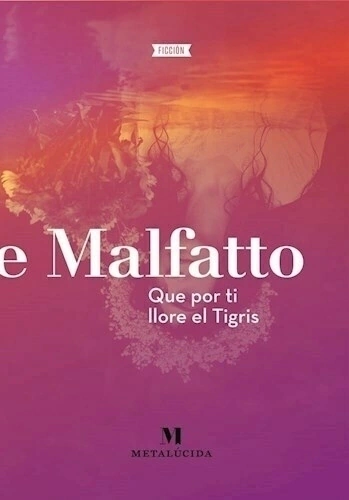 MALFATTO, EMILIENNE - Que por ti llore el Tigris