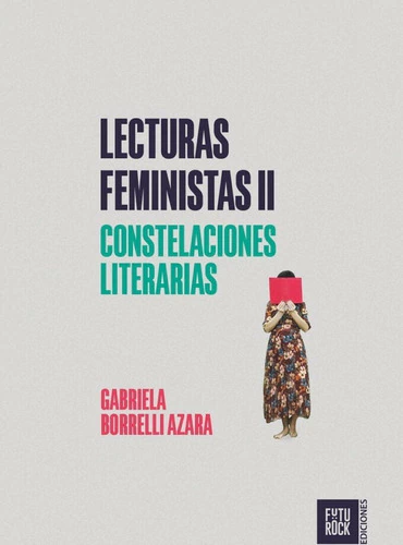 BORRELLI AZARA, GABRIELA - Lecturas feministas. Constelaciones literarias