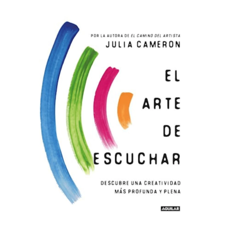 El Arte de Escuchar | Julia Cameron | AGUILAR