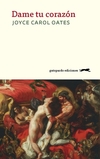 Dame tu corazón - Joyce Carol Oates / Ed: Gatopardo Ediciones