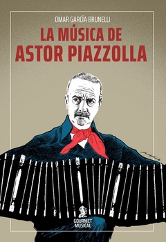 La música de Astor Piazzolla - Omar García Brunelli / Ed: Gourmet Musical